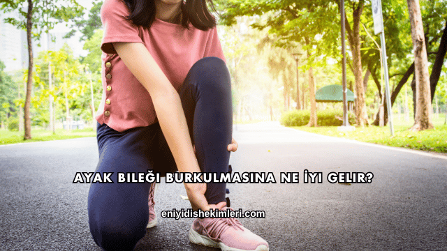 Ayak Bileği Burkulmasına Ne İyi Gelir?