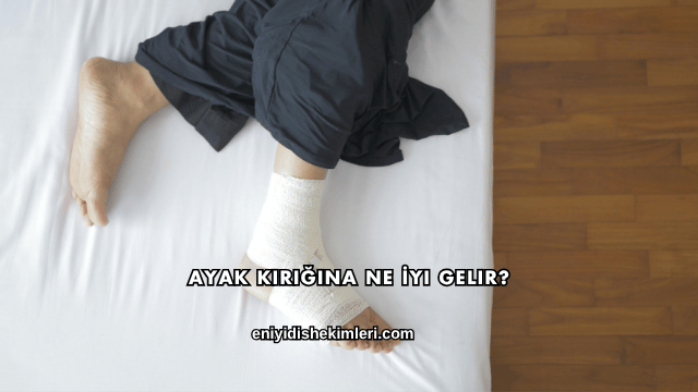 Ayak Kırığına Ne İyi Gelir?