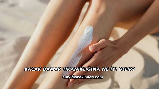 Bacak Damar Tıkanıklığına Ne İyi Gelir?