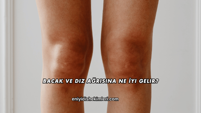 Bacak ve Diz Ağrısına Ne İyi Gelir?