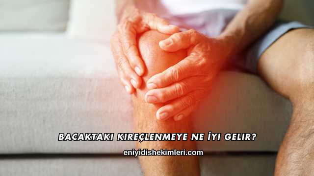 Bacaktaki Kireçlenmeye Ne İyi Gelir?