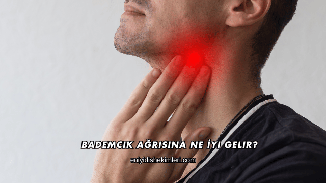 Bademcik Ağrısına Ne İyi Gelir?