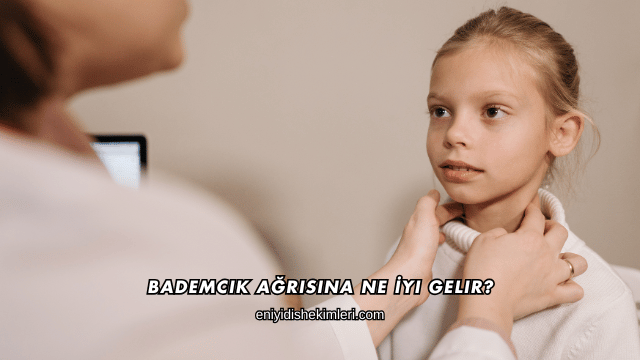 Bademcik Ağrısına Ne İyi Gelir?