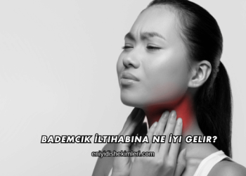 Bademcik İltihabına Ne İyi Gelir?