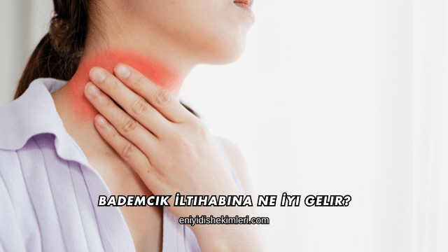 Bademcik İltihabına Ne İyi Gelir?