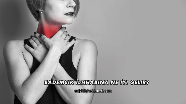 Bademcik İltihabına Ne İyi Gelir?