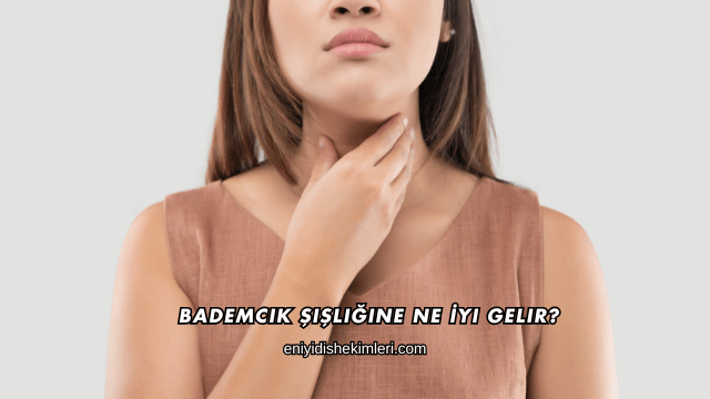 Bademcik Şişliğine Ne İyi Gelir?
