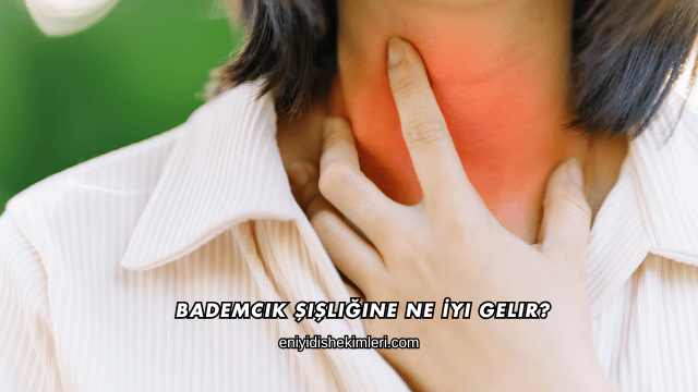 Bademcik Şişliğine Ne İyi Gelir?