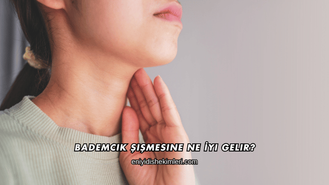 Bademcik Şişmesine Ne İyi Gelir?
