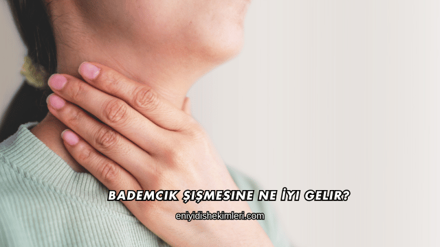 Bademcik Şişmesine Ne İyi Gelir?