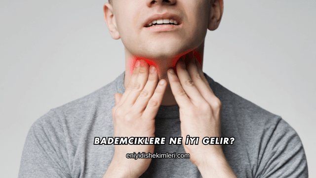 Bademciklere Ne İyi Gelir?