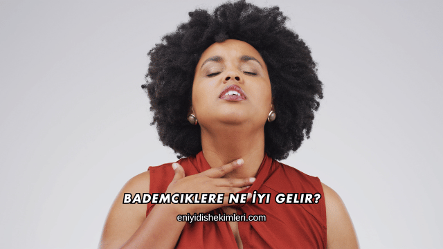 Bademciklere Ne İyi Gelir?