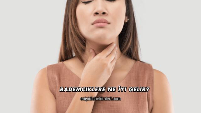 Bademciklere Ne İyi Gelir?