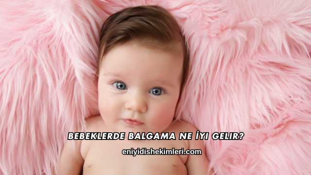 Bebeklerde Balgama Ne İyi Gelir?