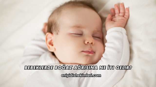 Bebeklerde Boğaz Ağrısına Ne İyi Gelir?