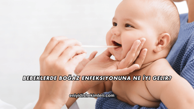 Bebeklerde Boğaz Enfeksiyonuna Ne İyi Gelir?