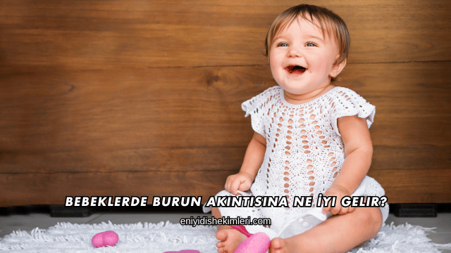 Bebeklerde Burun Akıntısına Ne İyi Gelir?