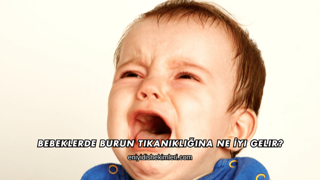 Bebeklerde Burun Tıkanıklığına Ne İyi Gelir?