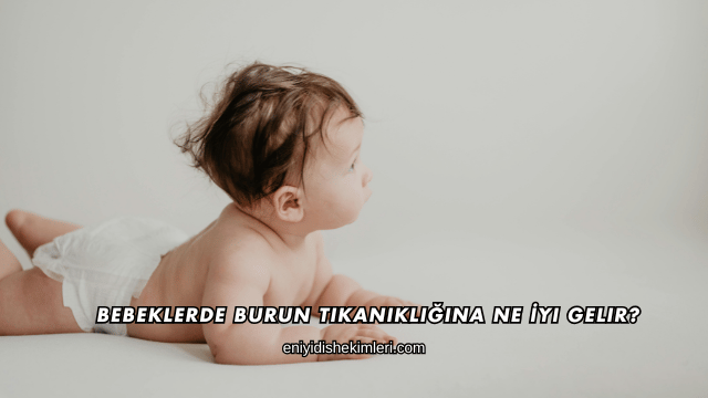 Bebeklerde Burun Tıkanıklığına Ne İyi Gelir?