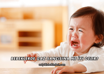 Bebeklerde Gaz Sancısına Ne İyi Gelir?