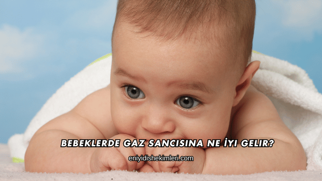 Bebeklerde Gaz Sancısına Ne İyi Gelir?