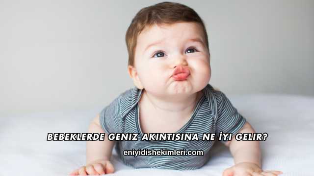 Bebeklerde Geniz Akıntısına Ne İyi Gelir?