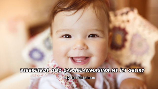 Bebeklerde Göz Çapaklanmasına Ne İyi Gelir?