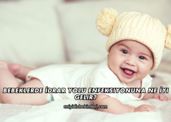 Bebeklerde İdrar Yolu Enfeksiyonuna Ne İyi Gelir?