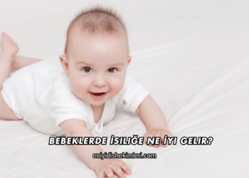 Bebeklerde İsiliğe Ne İyi Gelir?