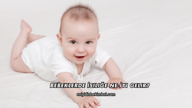Bebeklerde İsiliğe Ne İyi Gelir?