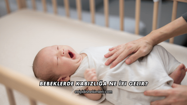 Bebeklerde Kabızlığa Ne İyi Gelir?