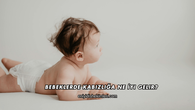 Bebeklerde Kabızlığa Ne İyi Gelir?