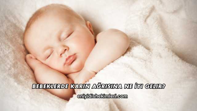 Bebeklerde Karın Ağrısına Ne İyi Gelir?