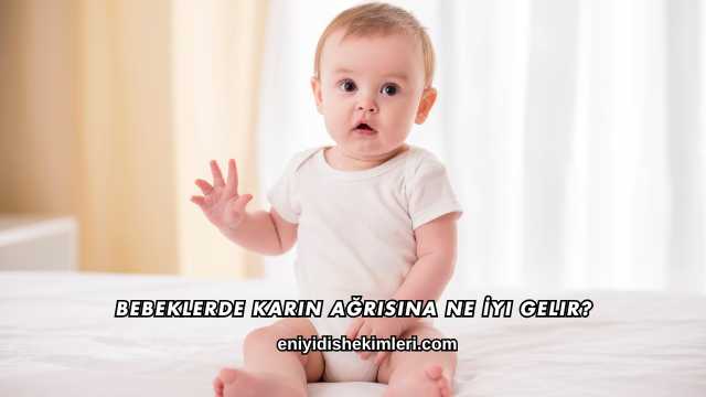 Bebeklerde Karın Ağrısına Ne İyi Gelir?