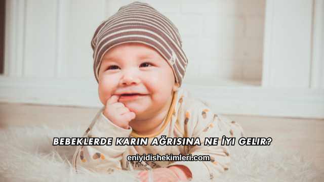 Bebeklerde Karın Ağrısına Ne İyi Gelir?