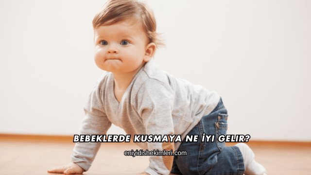 Bebeklerde Kusmaya Ne İyi Gelir?