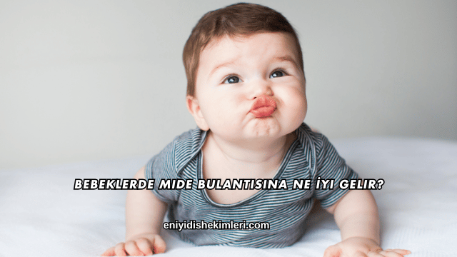 Bebeklerde Mide Bulantısına Ne İyi Gelir?