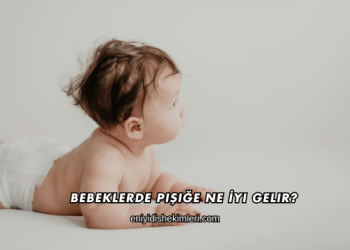 Bebeklerde Pişiğe Ne İyi Gelir?
