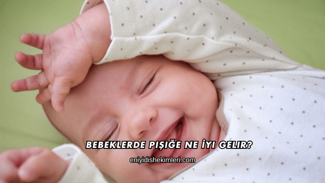 Bebeklerde Pişiğe Ne İyi Gelir?