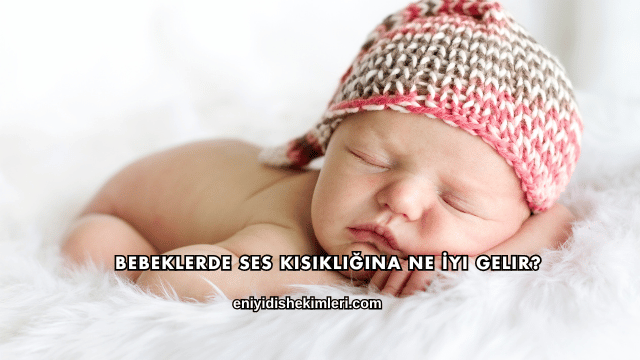 Bebeklerde Ses Kısıklığına Ne İyi Gelir?