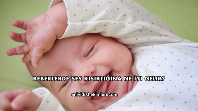 Bebeklerde Ses Kısıklığına Ne İyi Gelir?