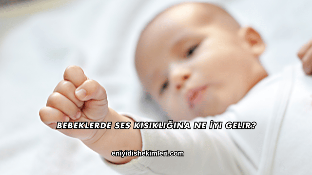 Bebeklerde Ses Kısıklığına Ne İyi Gelir?