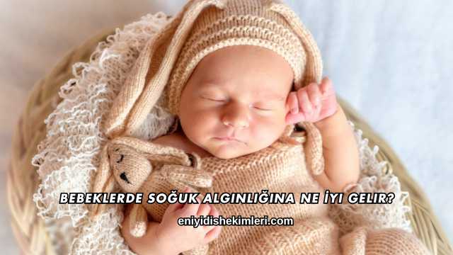Bebeklerde Soğuk Algınlığına Ne İyi Gelir?