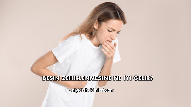 Besin Zehirlenmesine Ne İyi Gelir?