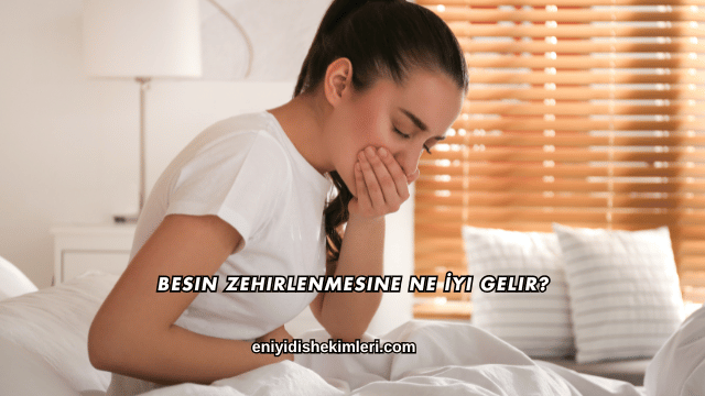 Besin Zehirlenmesine Ne İyi Gelir?