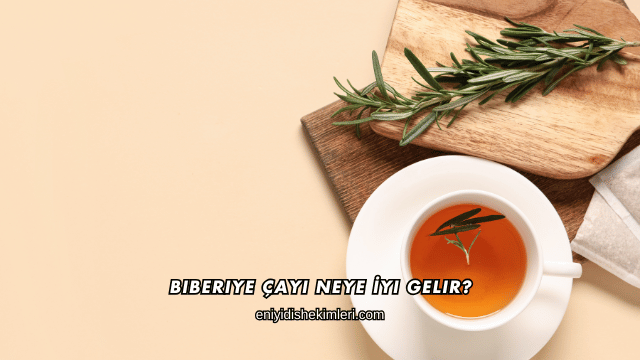 Biberiye Çayı Neye İyi Gelir?