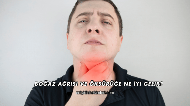Boğaz Ağrısı ve Öksürüğe Ne İyi Gelir?