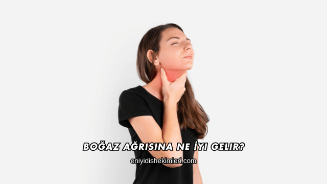 Boğaz Ağrısına Ne İyi Gelir?