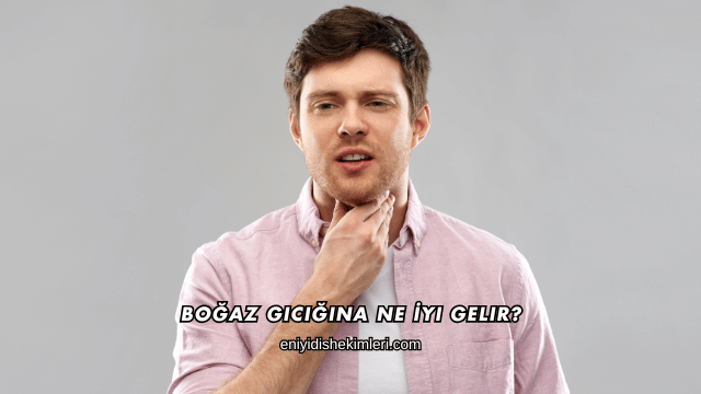 Boğaz Gıcığına Ne İyi Gelir?