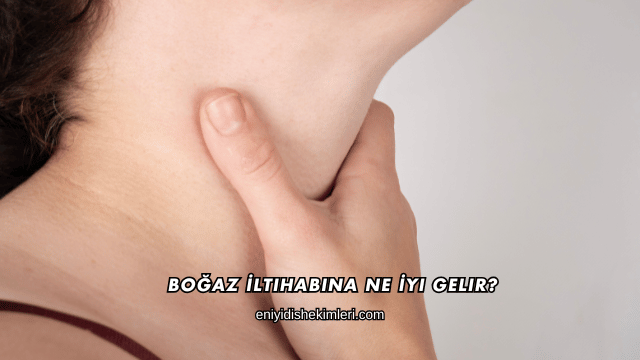 Boğaz İltihabına Ne İyi Gelir?